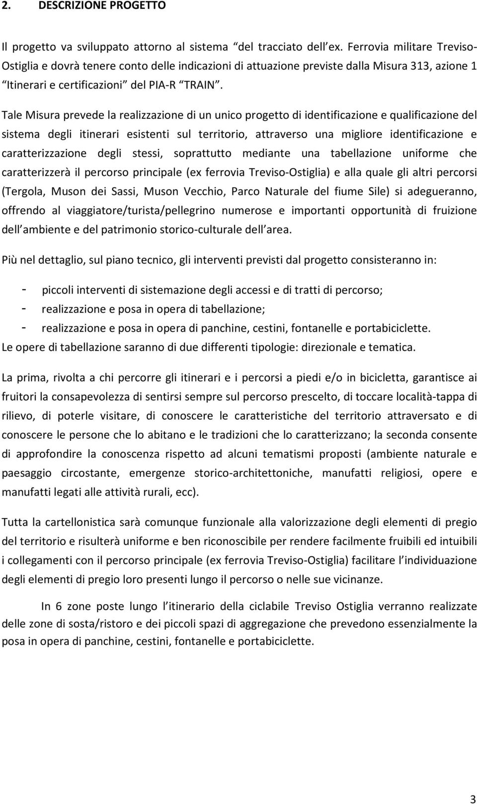 Tale Misura prevede la realizzazione di un unico progetto di identificazione e qualificazione del sistema degli itinerari esistenti sul territorio, attraverso una migliore identificazione e