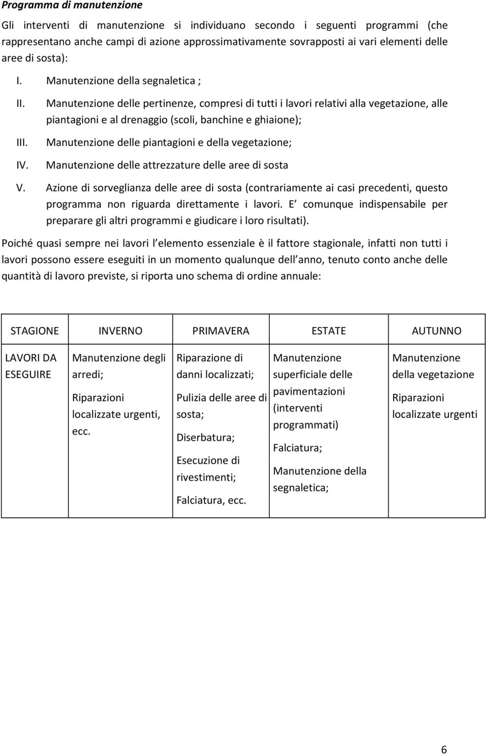 Manutenzione delle pertinenze, compresi di tutti i lavori relativi alla vegetazione, alle piantagioni e al drenaggio (scoli, banchine e ghiaione); Manutenzione delle piantagioni e della vegetazione;