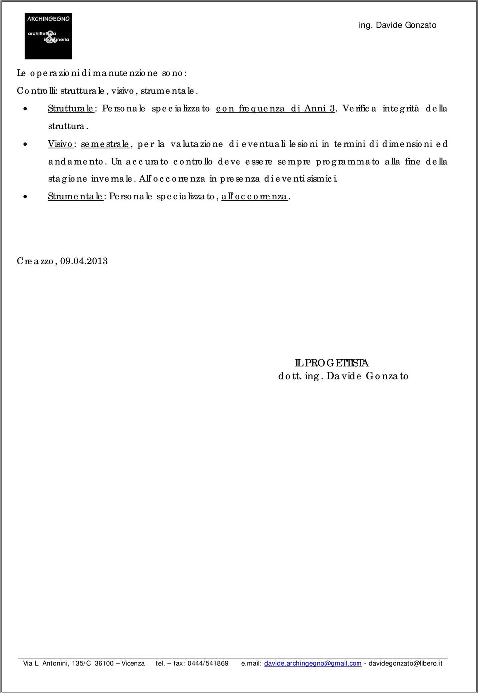 Visivo: semestrale, per la valutazione di eventuali lesioni in termini di dimensioni ed andamento.