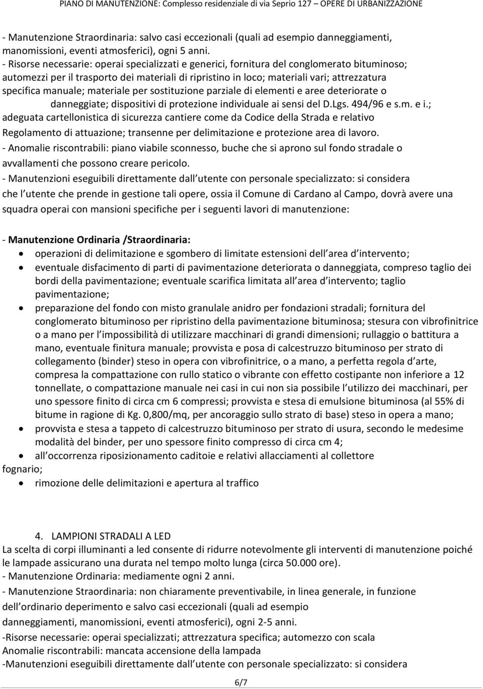 manuale; materiale per sostituzione parziale di elementi e aree deteriorate o danneggiate; dispositivi di protezione individuale ai sensi del D.Lgs. 494/96 e s.m. e i.