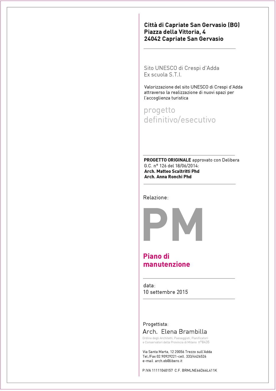 Delibera G.C. n 126 del 18/06/2014: Arch. Matteo Scaltritti Phd Arch. Anna Ronchi Phd Relazione: PM Piano di manutenzione data: 10 settembre 2015 Progettista: Arch.