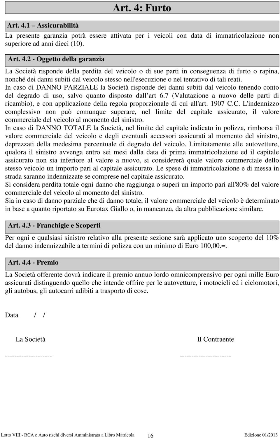 1 Assicurabilità La presente garanzia potrà essere attivata per i veicoli con data di immatricolazione non superiore ad anni dieci (10). Art. 4.