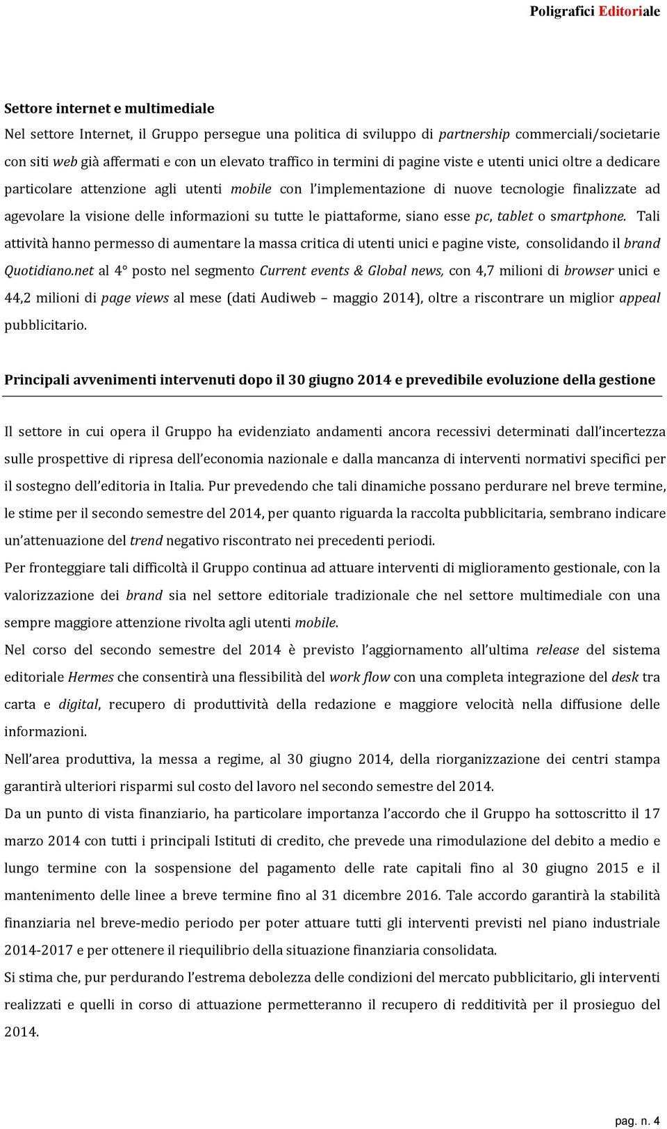 piattaforme, siano esse pc, tablet o smartphone. Tali attività hanno permesso di aumentare la massa critica di utenti unici e pagine viste, consolidando il brand Quotidiano.