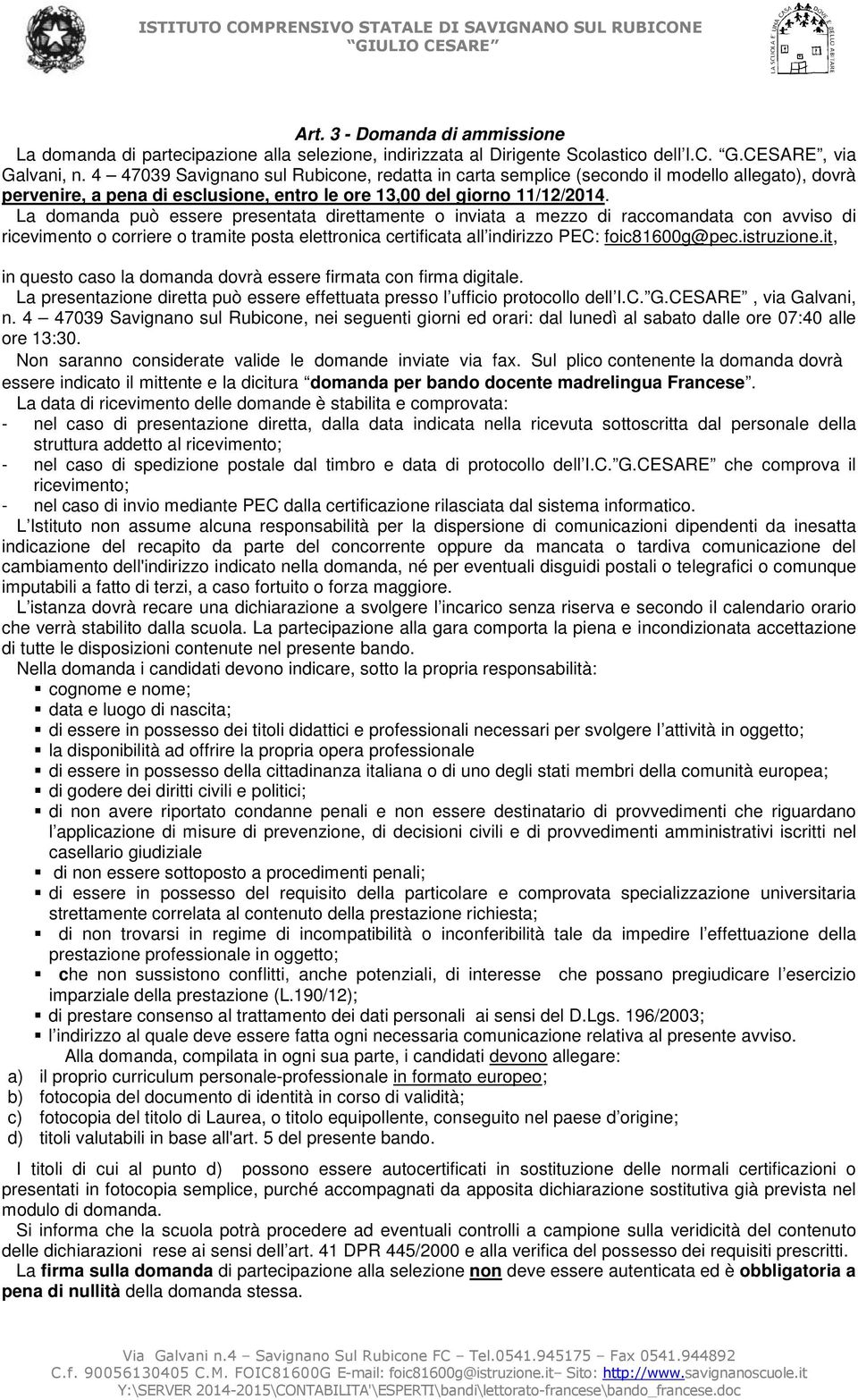 La domanda può essere presentata direttamente o inviata a mezzo di raccomandata con avviso di ricevimento o corriere o tramite posta elettronica certificata all indirizzo PEC: foic81600g@pec.