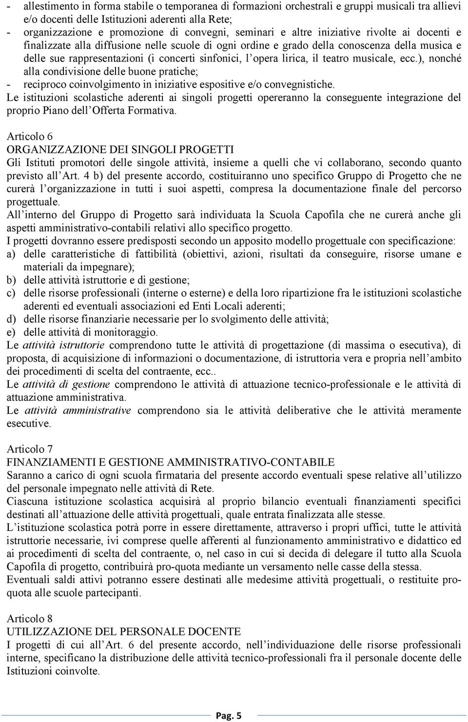 opera lirica, il teatro musicale, ecc.), nonché alla condivisione delle buone pratiche; - reciproco coinvolgimento in iniziative espositive e/o convegnistiche.