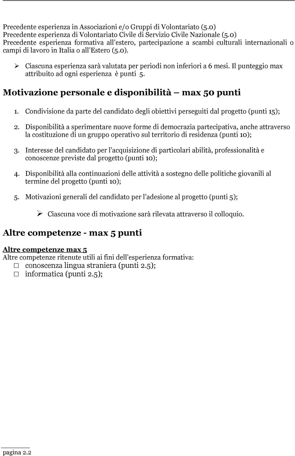 Il punteggio max attribuito ad ogni esperienza è punti 5. Motivazione personale e disponibilità max 50 punti 1.