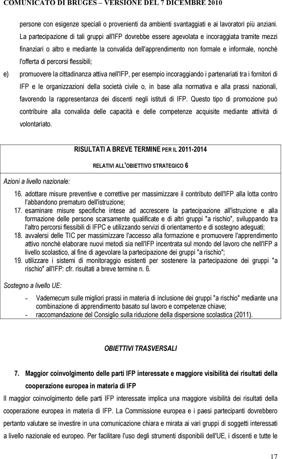 di percorsi flessibili; e) promuovere la cittadinanza attiva nell'ifp, per esempio incoraggiando i partenariati tra i fornitori di IFP e le organizzazioni della società civile o, in base alla