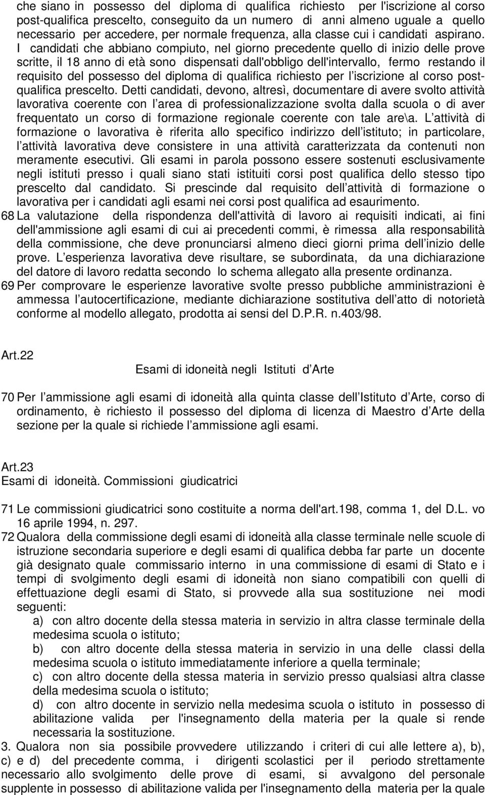 I candidati che abbiano compiuto, nel giorno precedente quello di inizio delle prove scritte, il 18 anno di età sono dispensati dall'obbligo dell'intervallo, fermo restando il requisito del possesso