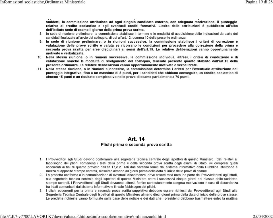 formativi. L'esito delle attribuzioni è pubblicato all'albo dell'istituto sede di esame il giorno della prima prova scritta. 8.