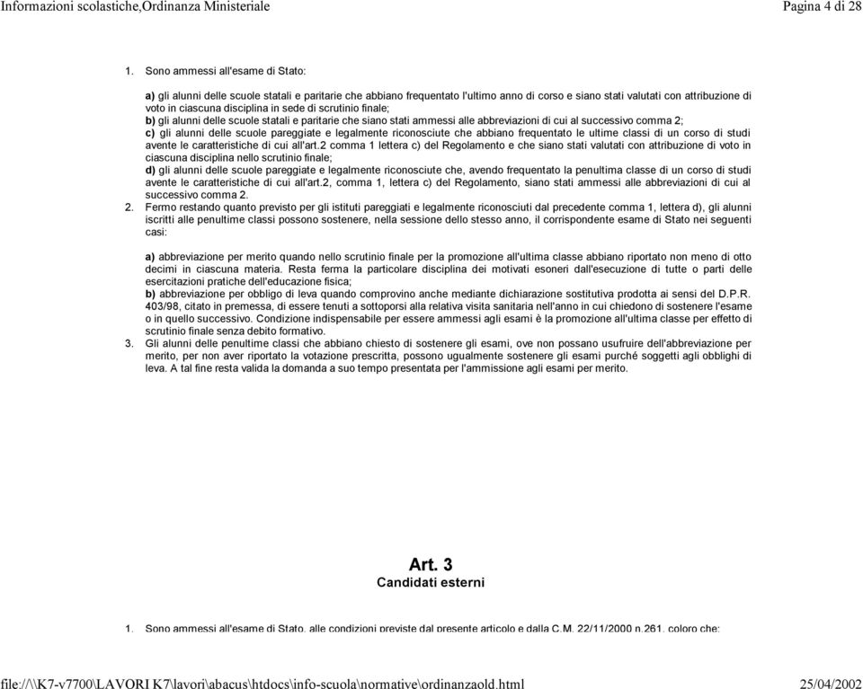 in sede di scrutinio finale; b) gli alunni delle scuole statali e paritarie che siano stati ammessi alle abbreviazioni di cui al successivo comma 2; c) gli alunni delle scuole pareggiate e legalmente