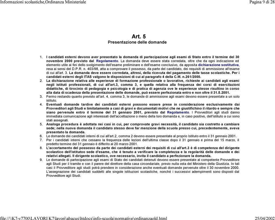 La domanda deve essere stata corredata, oltre che da ogni indicazione ed elemento utile ai fini dello svolgimento dell'esame preliminare e dell'esame conclusivo, da apposita dichiarazione