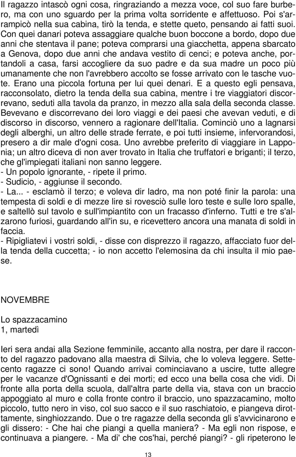 Con quei danari poteva assaggiare qualche buon boccone a bordo, dopo due anni che stentava il pane; poteva comprarsi una giacchetta, appena sbarcato a Genova, dopo due anni che andava vestito di