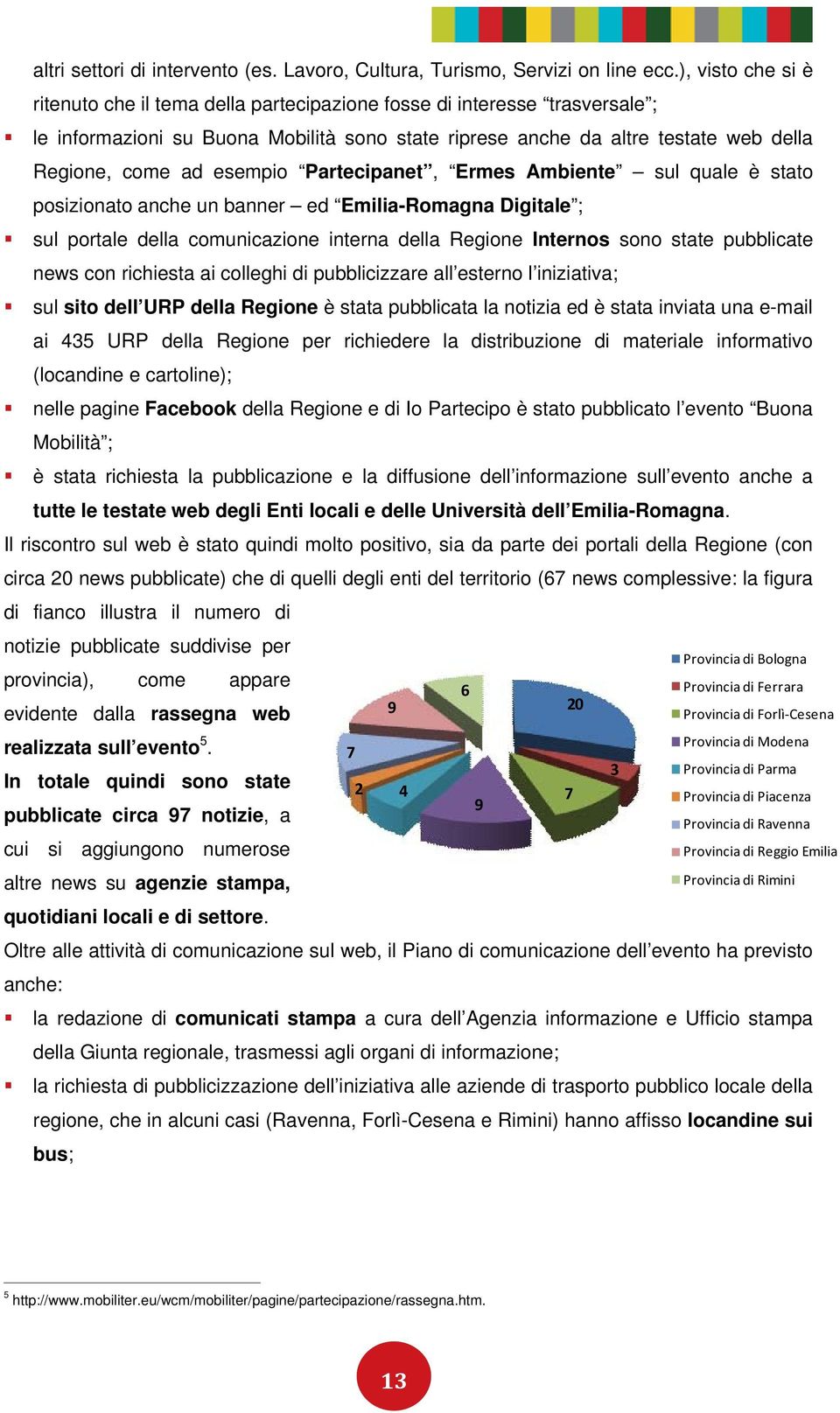 esempio Partecipanet, Ermes Ambiente sul quale è stato posizionato anche un banner ed Emilia-Romagna Digitale ; sul portale della comunicazione interna della Regione Internos sono state pubblicate