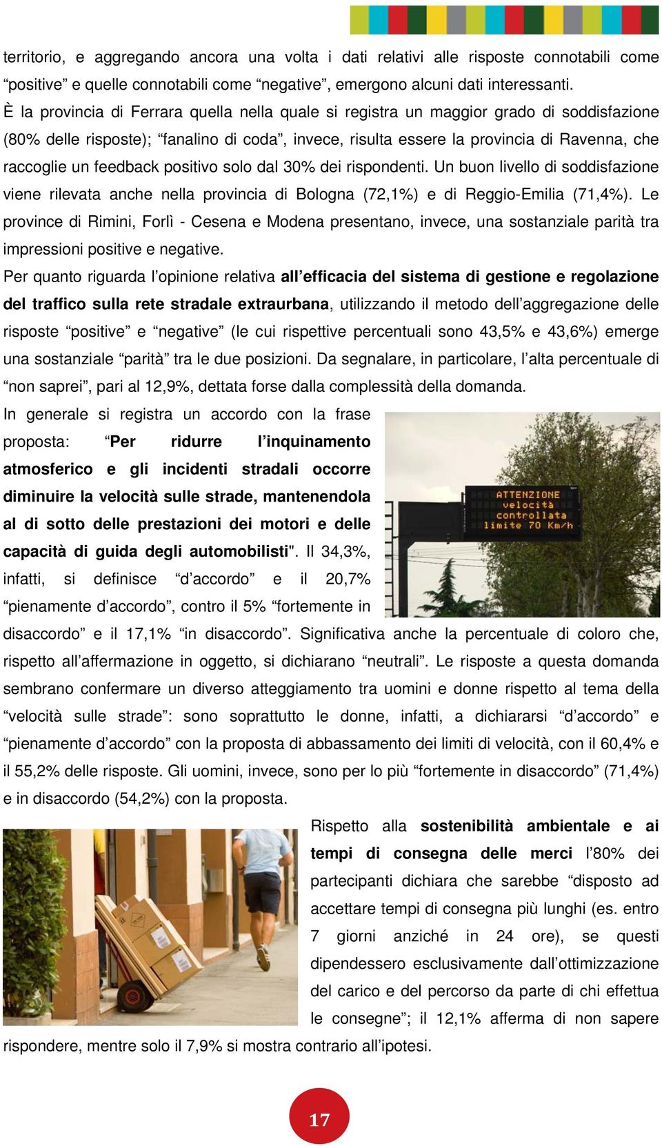 feedback positivo solo dal 30% dei rispondenti. Un buon livello di soddisfazione viene rilevata anche nella provincia di Bologna (72,1%) e di Reggio-Emilia (71,4%).