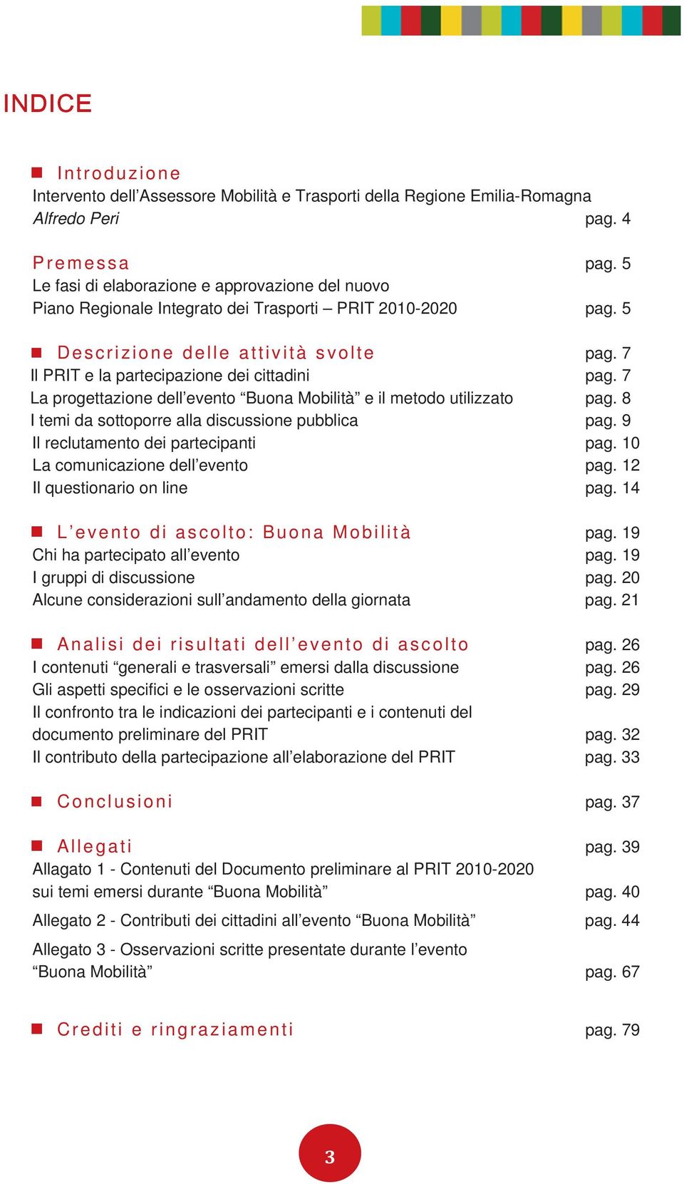 7 La progettazione dell evento Buona Mobilità e il metodo utilizzato pag. 8 I temi da sottoporre alla discussione pubblica pag. 9 Il reclutamento dei partecipanti pag.