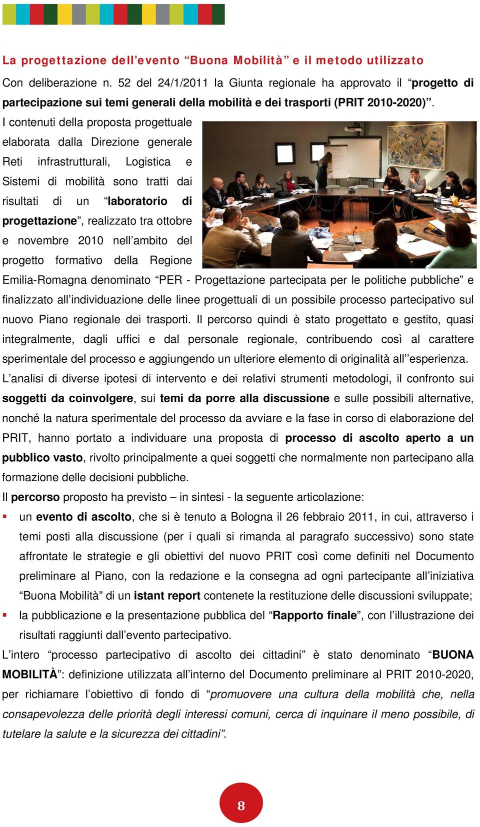 I contenuti della proposta progettuale elaborata dalla Direzione generale Reti infrastrutturali, Logistica e Sistemi di mobilità sono tratti dai risultati di un laboratorio di progettazione,