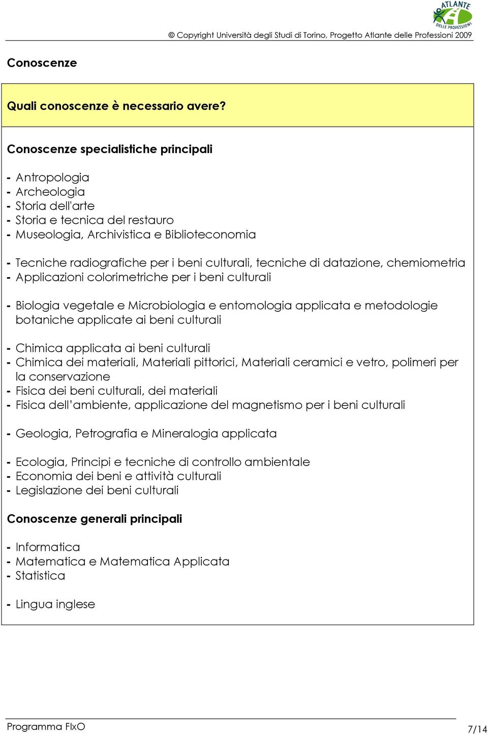 culturali, tecniche di datazione, chemiometria - Applicazioni colorimetriche per i beni culturali - Biologia vegetale e Microbiologia e entomologia applicata e metodologie botaniche applicate ai beni