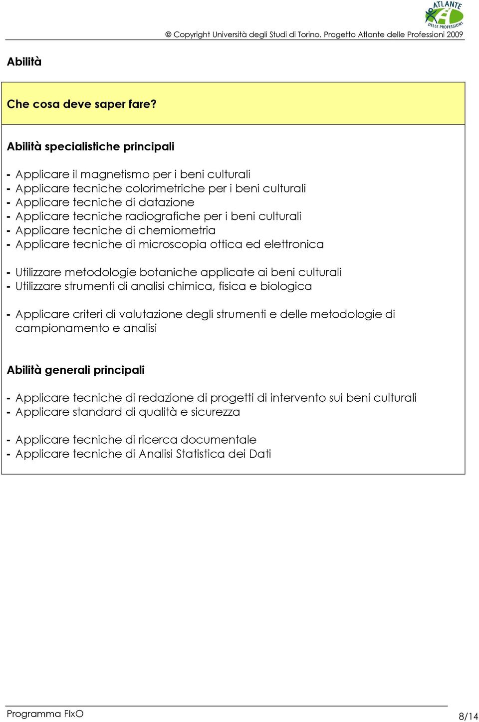 radiografiche per i beni culturali - Applicare tecniche di chemiometria - Applicare tecniche di microscopia ottica ed elettronica - Utilizzare metodologie botaniche applicate ai beni culturali -