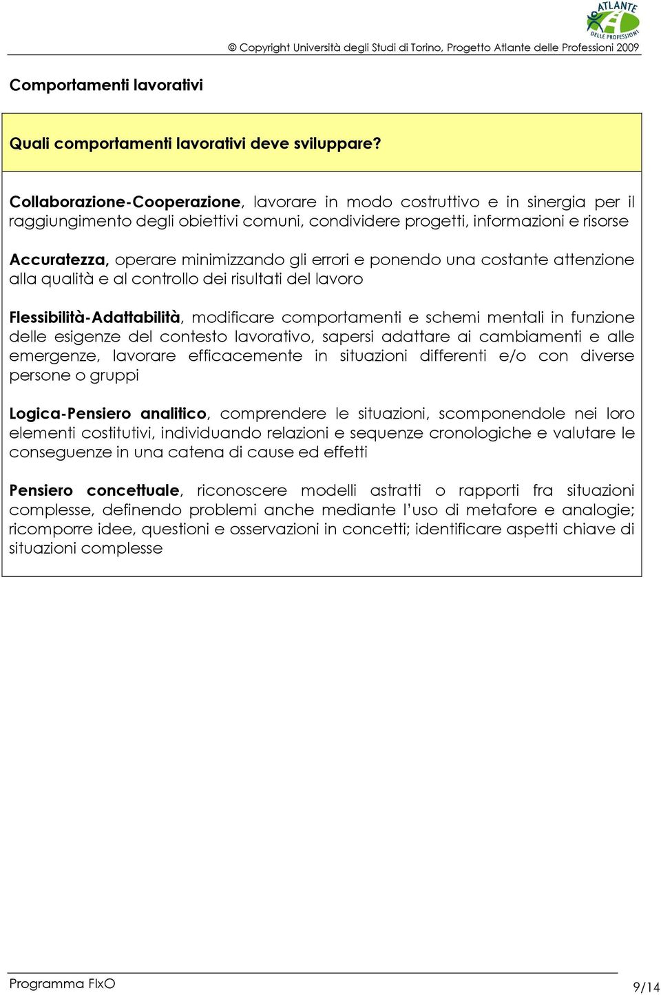 gli errori e ponendo una costante attenzione alla qualità e al controllo dei risultati del lavoro Flessibilità-Adattabilità, modificare comportamenti e schemi mentali in funzione delle esigenze del