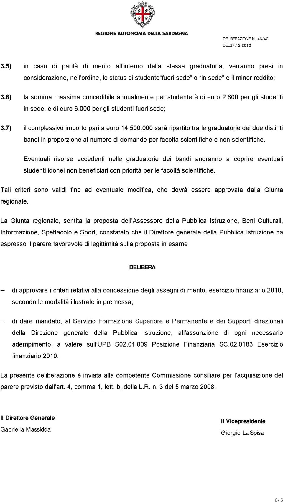 000 sarà ripartito tra le graduatorie dei due distinti bandi in proporzione al numero di domande per facoltà scientifiche e non scientifiche.