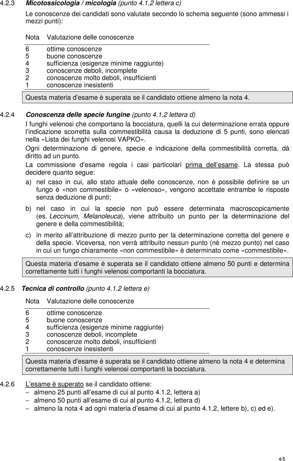 1.2 lettera d) I funghi velenosi che comportano la bocciatura, quelli la cui determinazione errata oppure l indicazione scorretta sulla commestibilità causa la deduzione di 5 punti, sono elencati