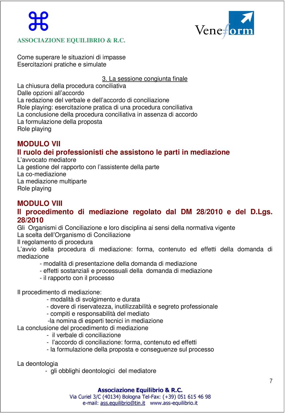 conciliativa La conclusione della procedura conciliativa in assenza di accordo La formulazione della proposta MODULO VII Il ruolo dei professionisti che assistono le parti in mediazione L avvocato