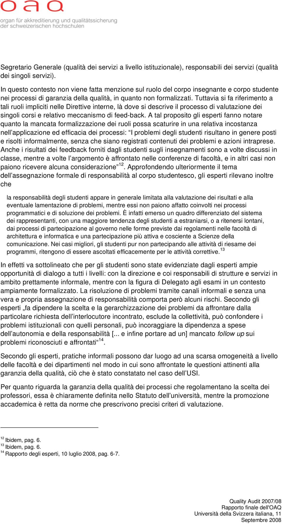 Tuttavia si fa riferimento a tali ruoli impliciti nelle Direttive interne, là dove si descrive il processo di valutazione dei singoli corsi e relativo meccanismo di feed-back.