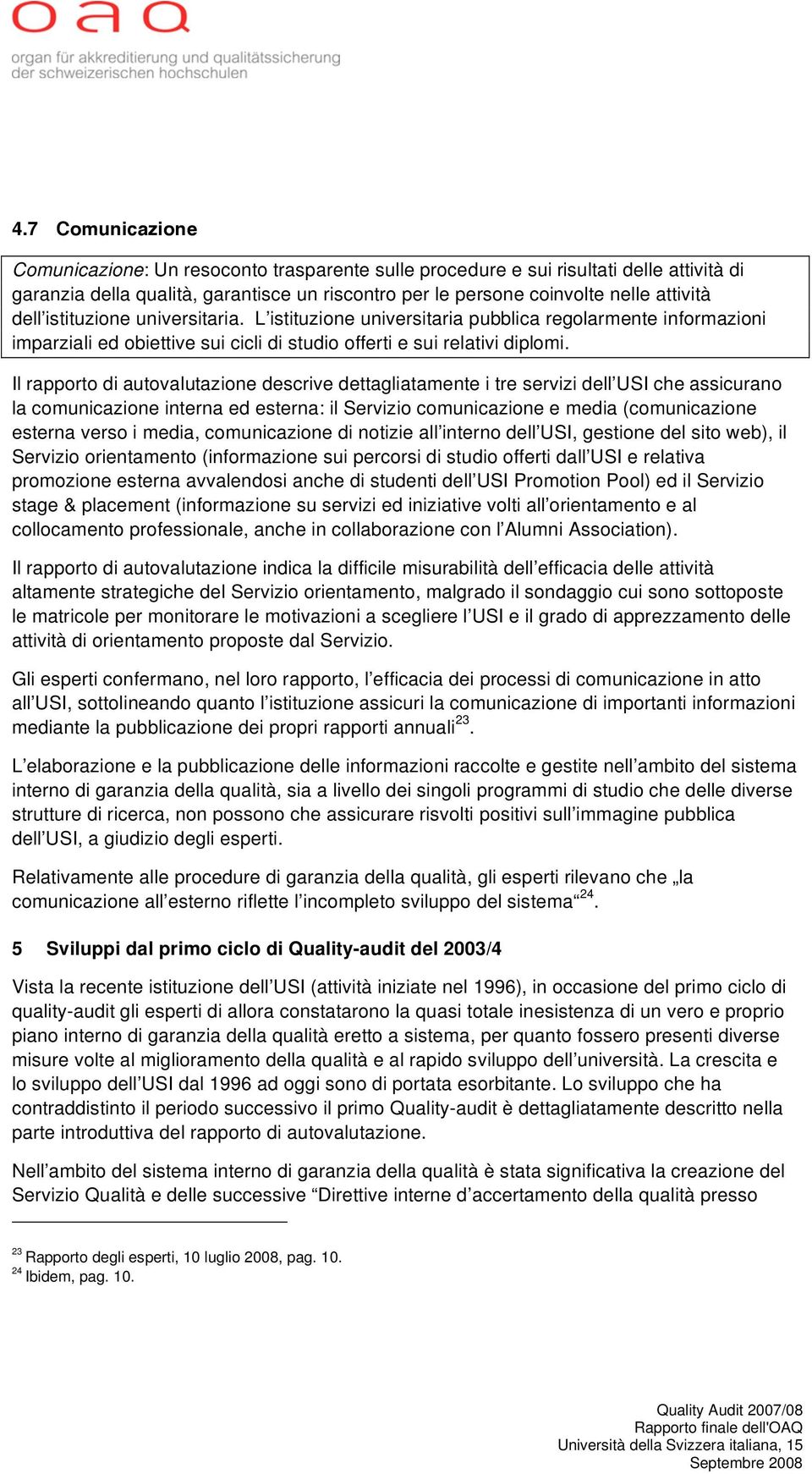 Il rapporto di autovalutazione descrive dettagliatamente i tre servizi dell USI che assicurano la comunicazione interna ed esterna: il Servizio comunicazione e media (comunicazione esterna verso i