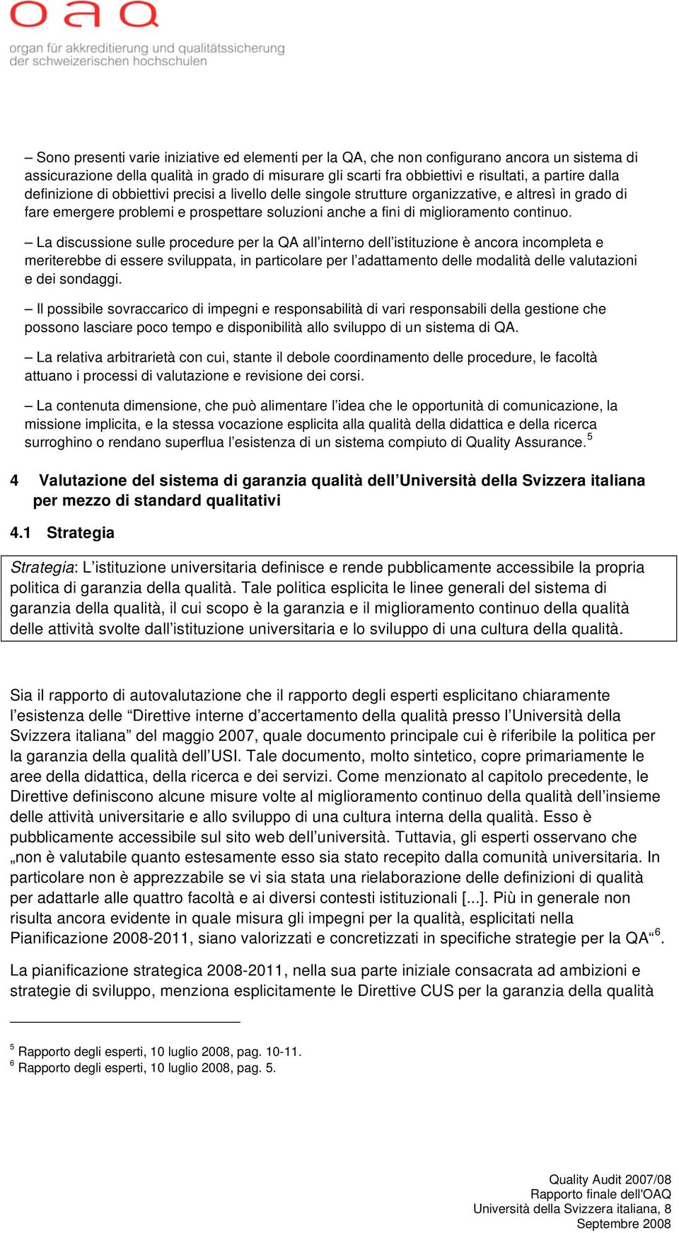 La discussione sulle procedure per la QA all interno dell istituzione è ancora incompleta e meriterebbe di essere sviluppata, in particolare per l adattamento delle modalità delle valutazioni e dei