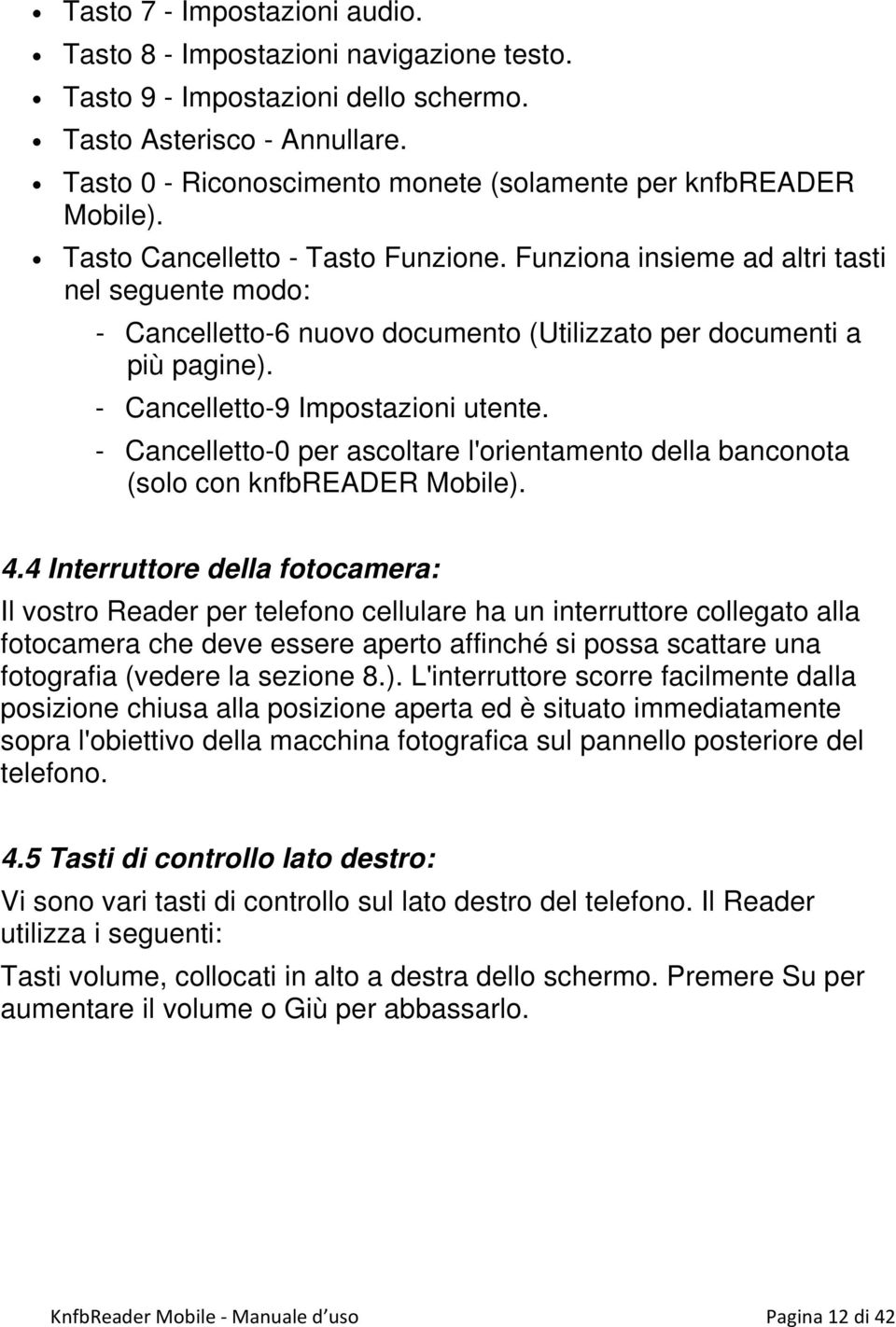 Funziona insieme ad altri tasti nel seguente modo: - Cancelletto-6 nuovo documento (Utilizzato per documenti a più pagine). - Cancelletto-9 Impostazioni utente.