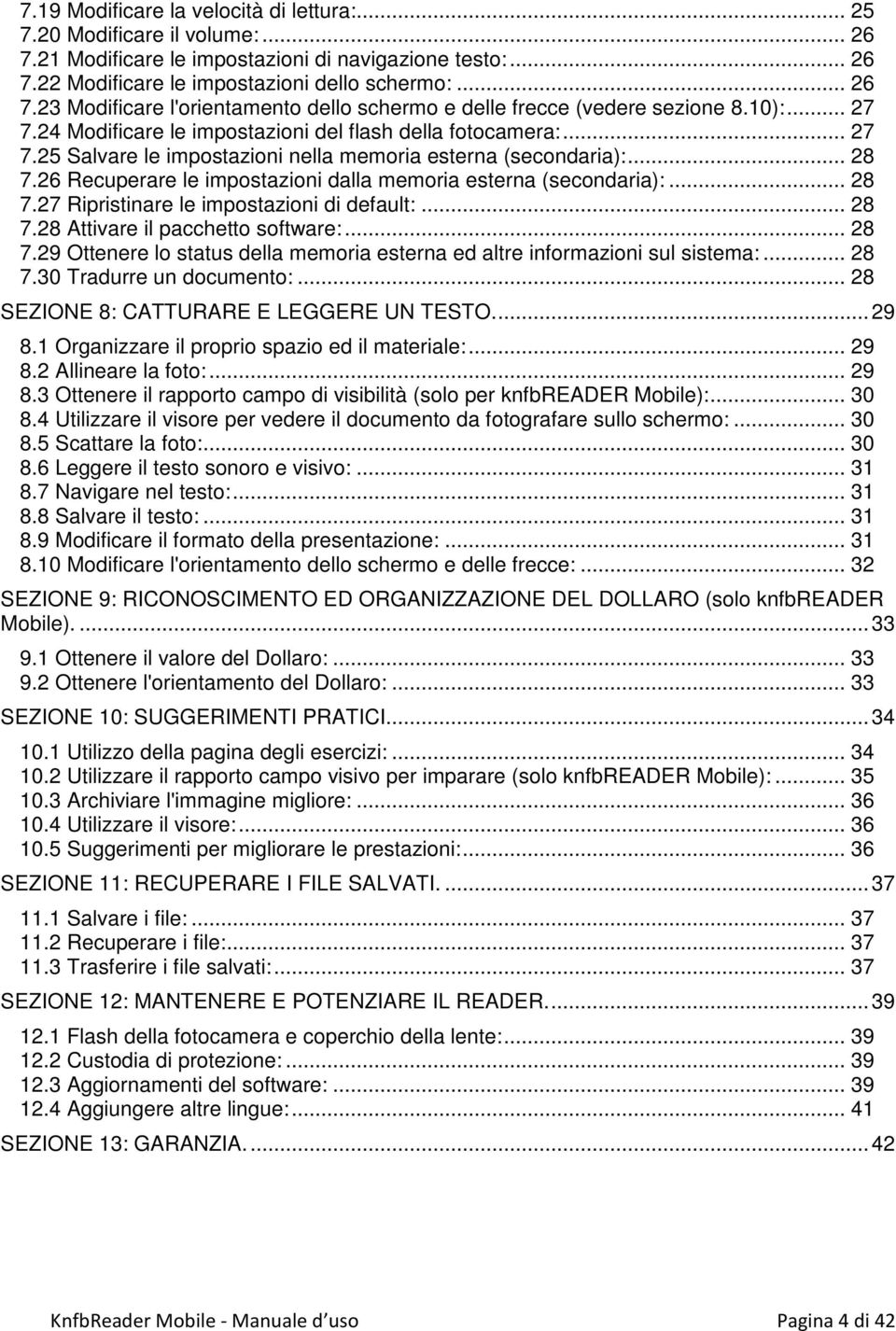 26 Recuperare le impostazioni dalla memoria esterna (secondaria):... 28 7.27 Ripristinare le impostazioni di default:... 28 7.28 Attivare il pacchetto software:... 28 7.29 Ottenere lo status della memoria esterna ed altre informazioni sul sistema:.