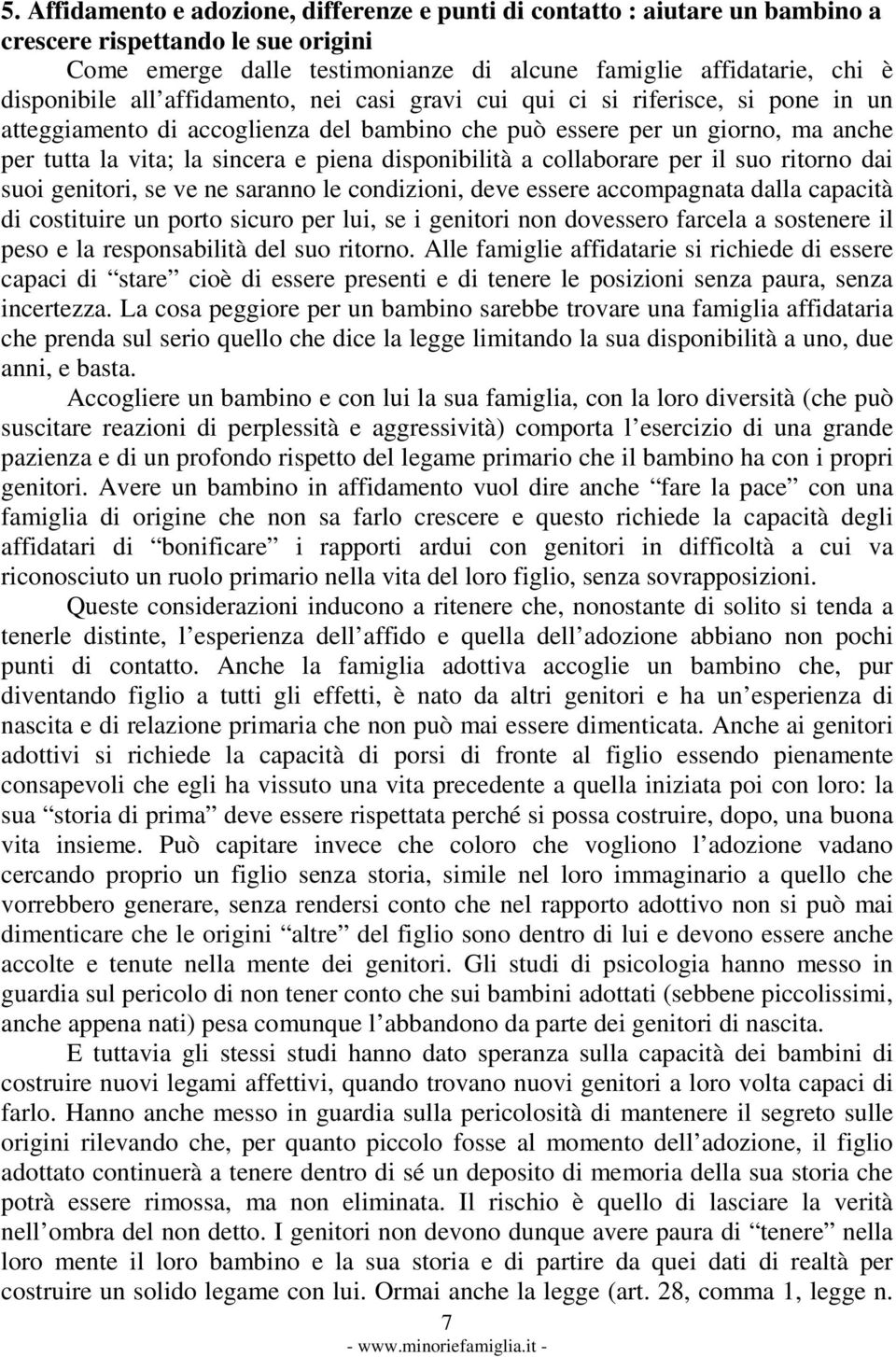 disponibilità a collaborare per il suo ritorno dai suoi genitori, se ve ne saranno le condizioni, deve essere accompagnata dalla capacità di costituire un porto sicuro per lui, se i genitori non