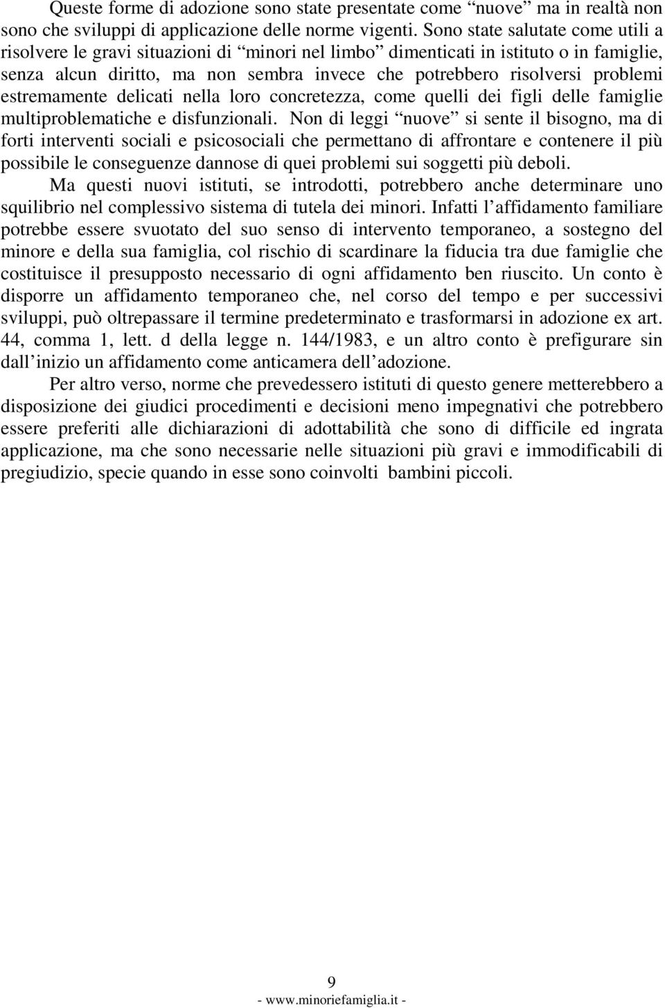 estremamente delicati nella loro concretezza, come quelli dei figli delle famiglie multiproblematiche e disfunzionali.