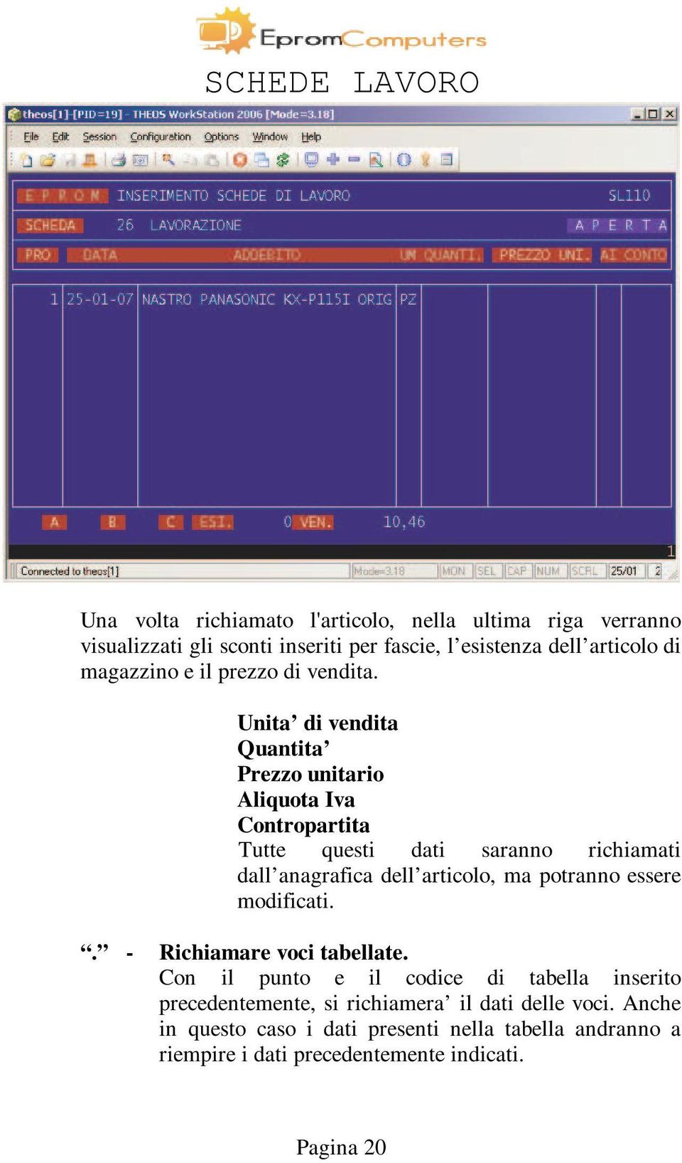 Unita di vendita Quantita Prezzo unitario Aliquota Iva Contropartita Tutte questi dati saranno richiamati dall anagrafica dell articolo, ma