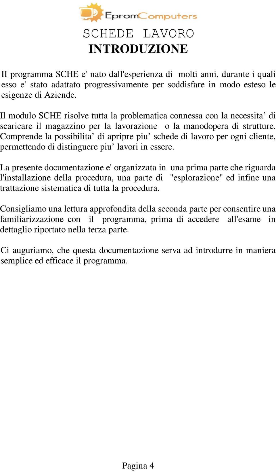 Comprende la possibilita di apripre piu schede di lavoro per ogni cliente, permettendo di distinguere piu lavori in essere.