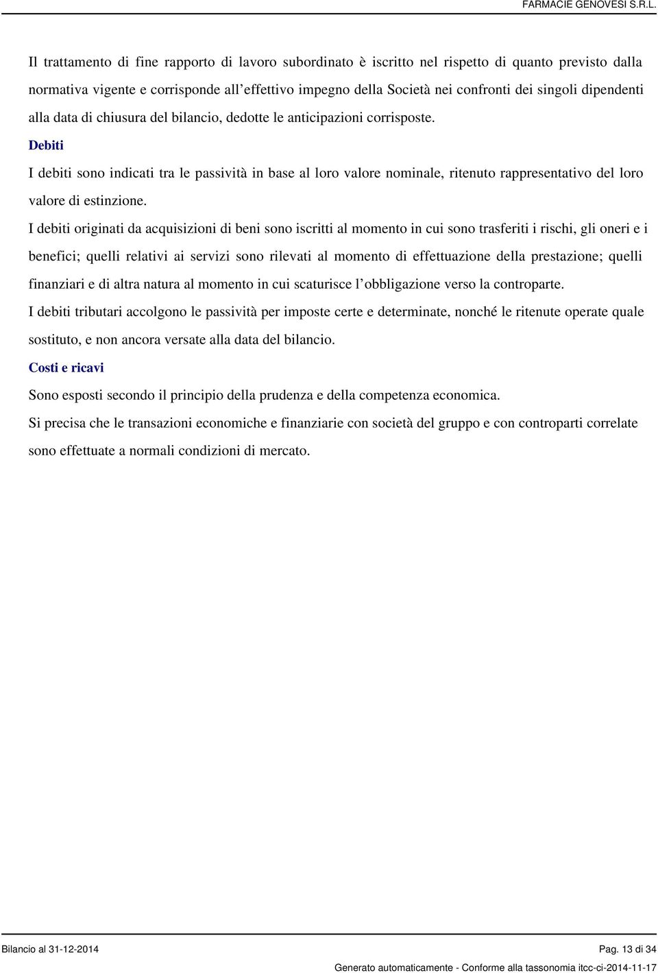 Debiti I debiti sono indicati tra le passività in base al loro valore nominale, ritenuto rappresentativo del loro valore di estinzione.