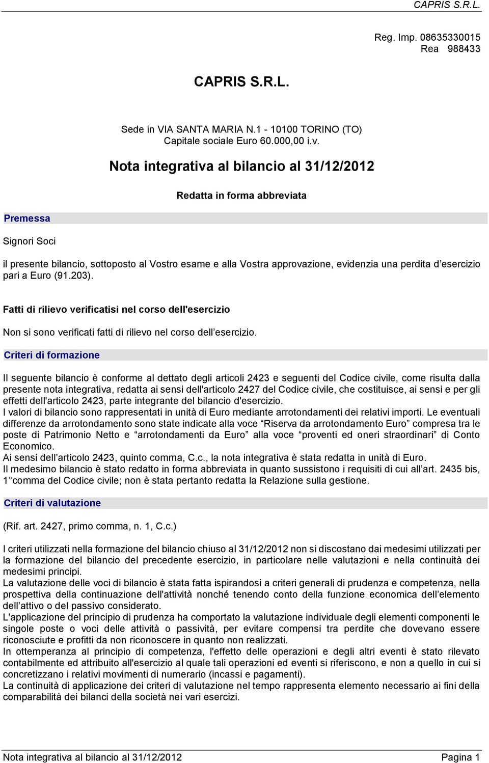 esercizio pari a Euro (91.203). Fatti di rilievo verificatisi nel corso dell'esercizio Non si sono verificati fatti di rilievo nel corso dell esercizio.