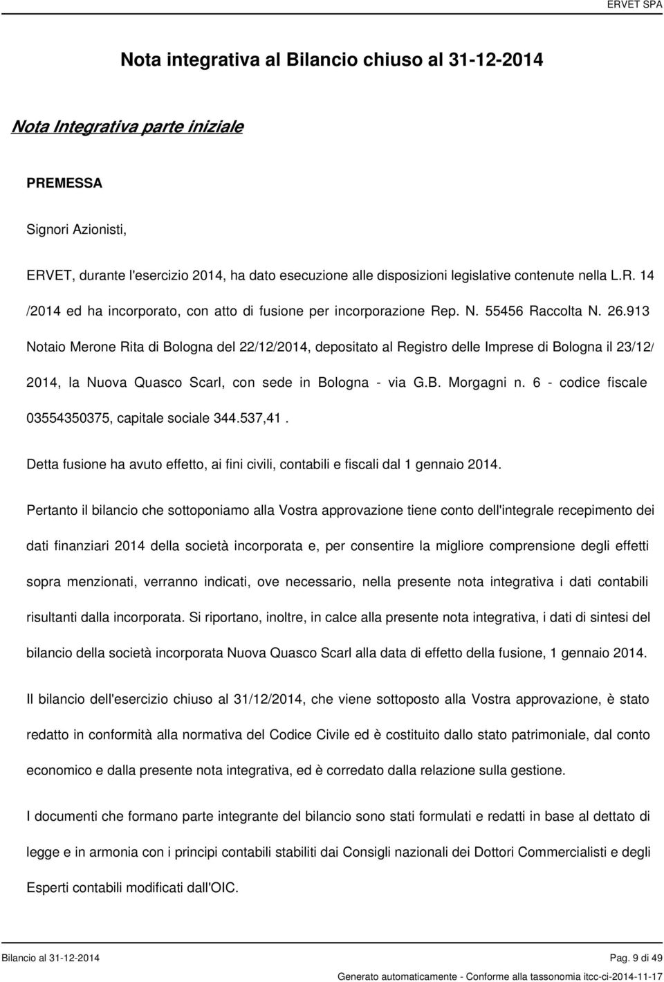 913 Notaio Merone Rita di Bologna del 22/12/2014, depositato al Registro delle Imprese di Bologna il 23/12/ 2014, la Nuova Quasco Scarl, con sede in Bologna - via G.B. Morgagni n.