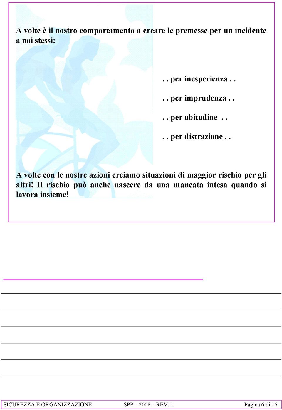 . A volte con le nostre azioni creiamo situazioni di maggior rischio per gli altri!