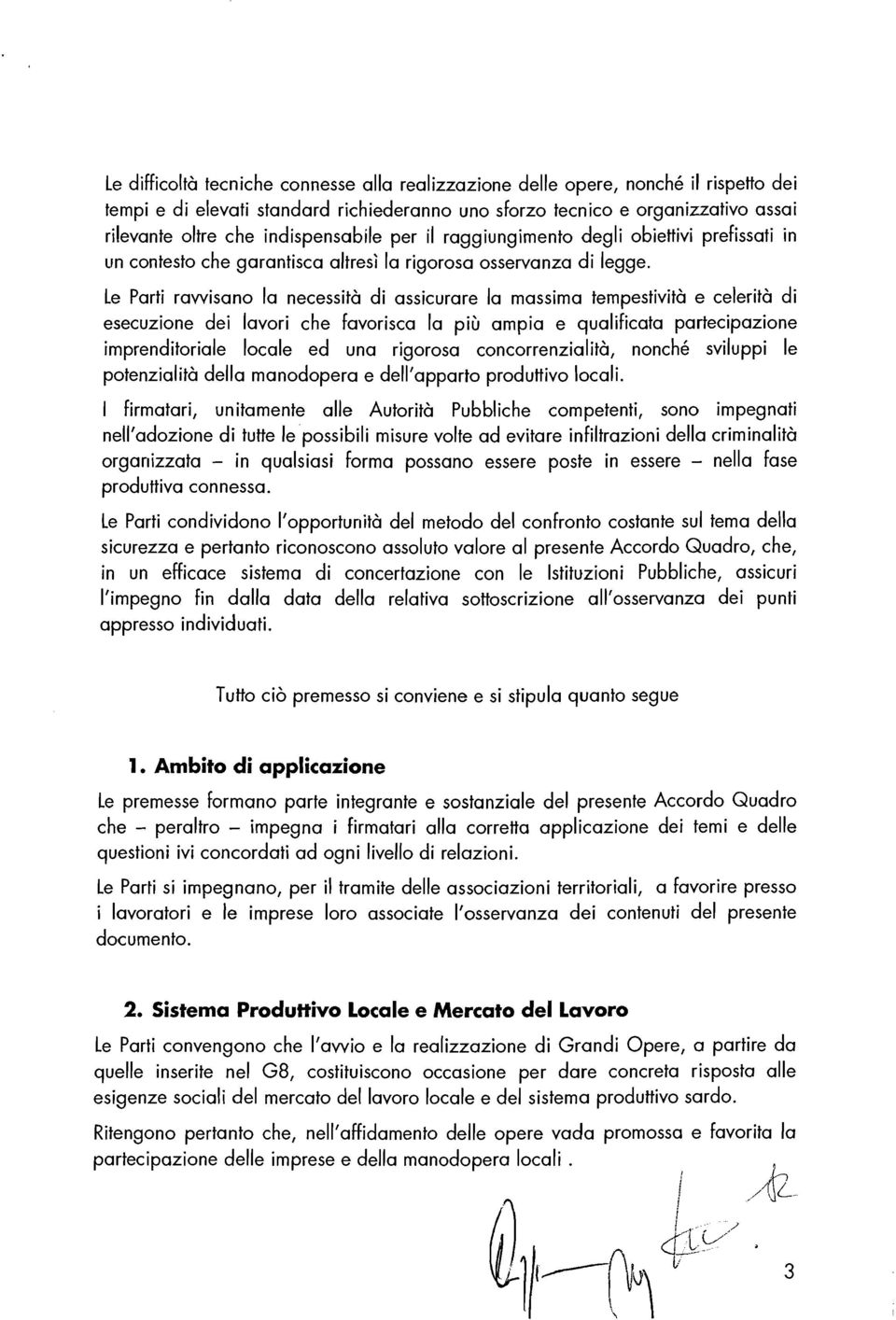 Le Parti rawisano la necessità di assicurare la massima tempestività e celerità di esecuzione dei lavori che favorisca la più ampia e qualificata partecipazione imprenditoriale locale ed una rigorosa