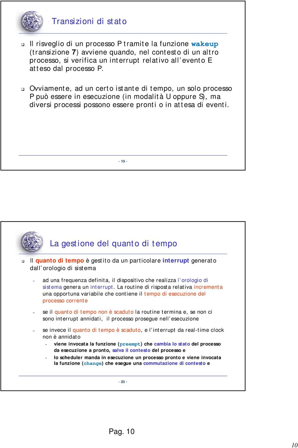 19 La gestione del quanto di tempo Il quanto di tempo è gestito da un particolare interrupt generato dall orologio di sistema ad una frequenza definita, i il dispositivo i i che realizza l orologio l