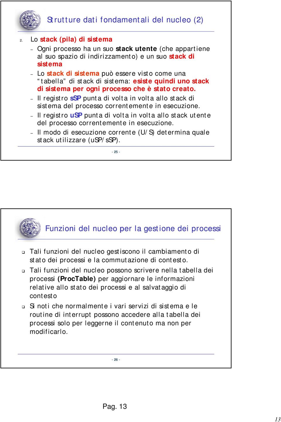 stack di sistema: esiste quindi uno stack di sistema per ogni processo che è stato creato. Il registro ssp punta di volta in volta allo stack di sistema del processo correntemente in esecuzione.