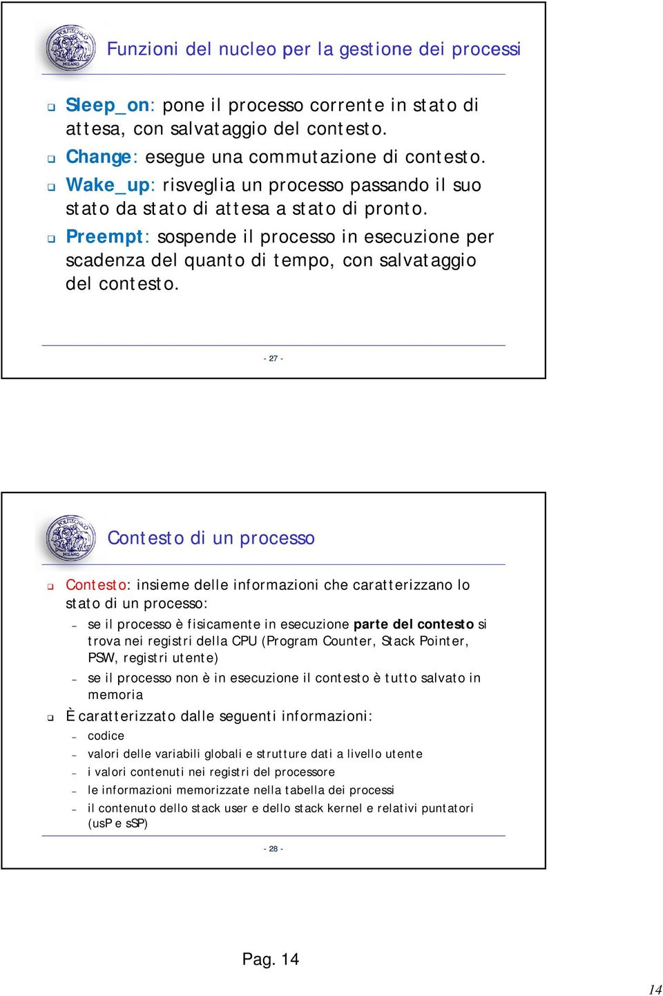 27 Contesto di un processo Contesto: insieme delle informazioni che caratterizzano lo stato di un processo: se il processo è fisicamente in esecuzione parte del contesto si trova nei registri della