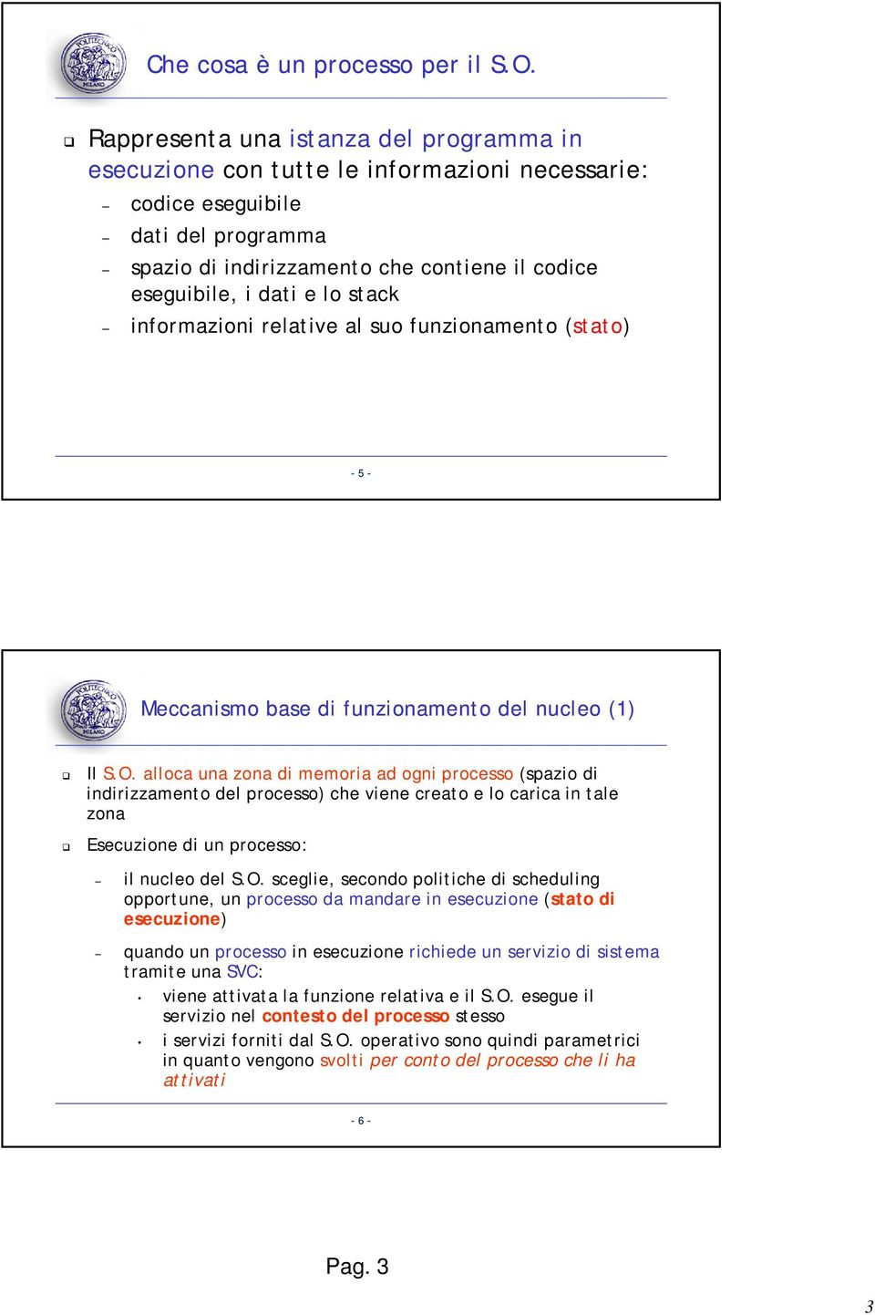 stack informazioni relative al suo funzionamento (stato) Meccanismo base di funzionamento del nucleo (1) Il S.O.