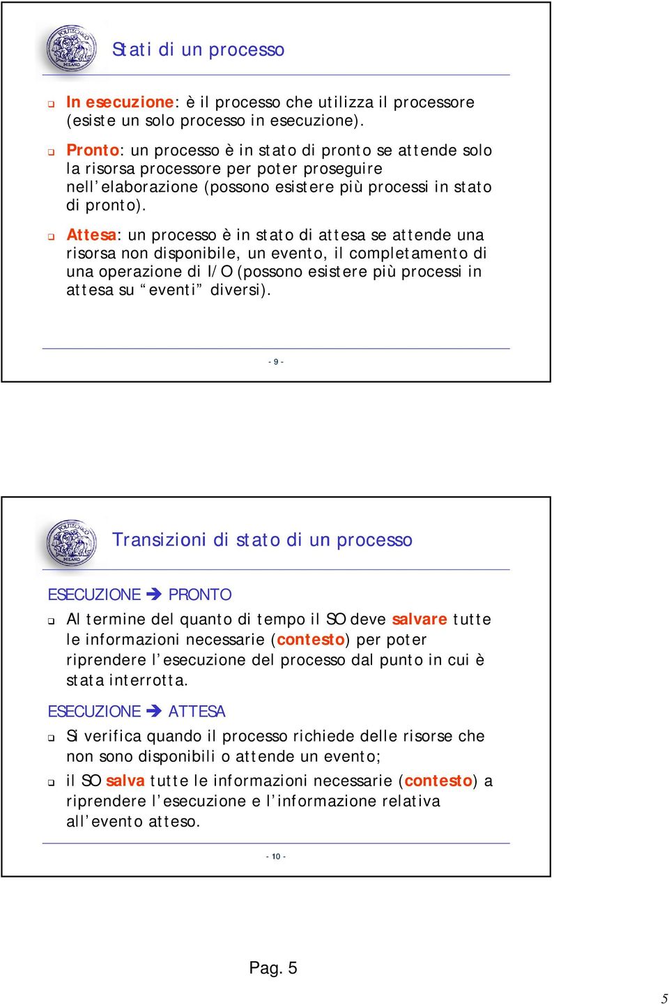 Attesa: un processo è in stato di attesa se attende una risorsa non disponibile, un evento, il completamento di una operazione di I/O (possono esistere più processi in attesa su eventi diversi).