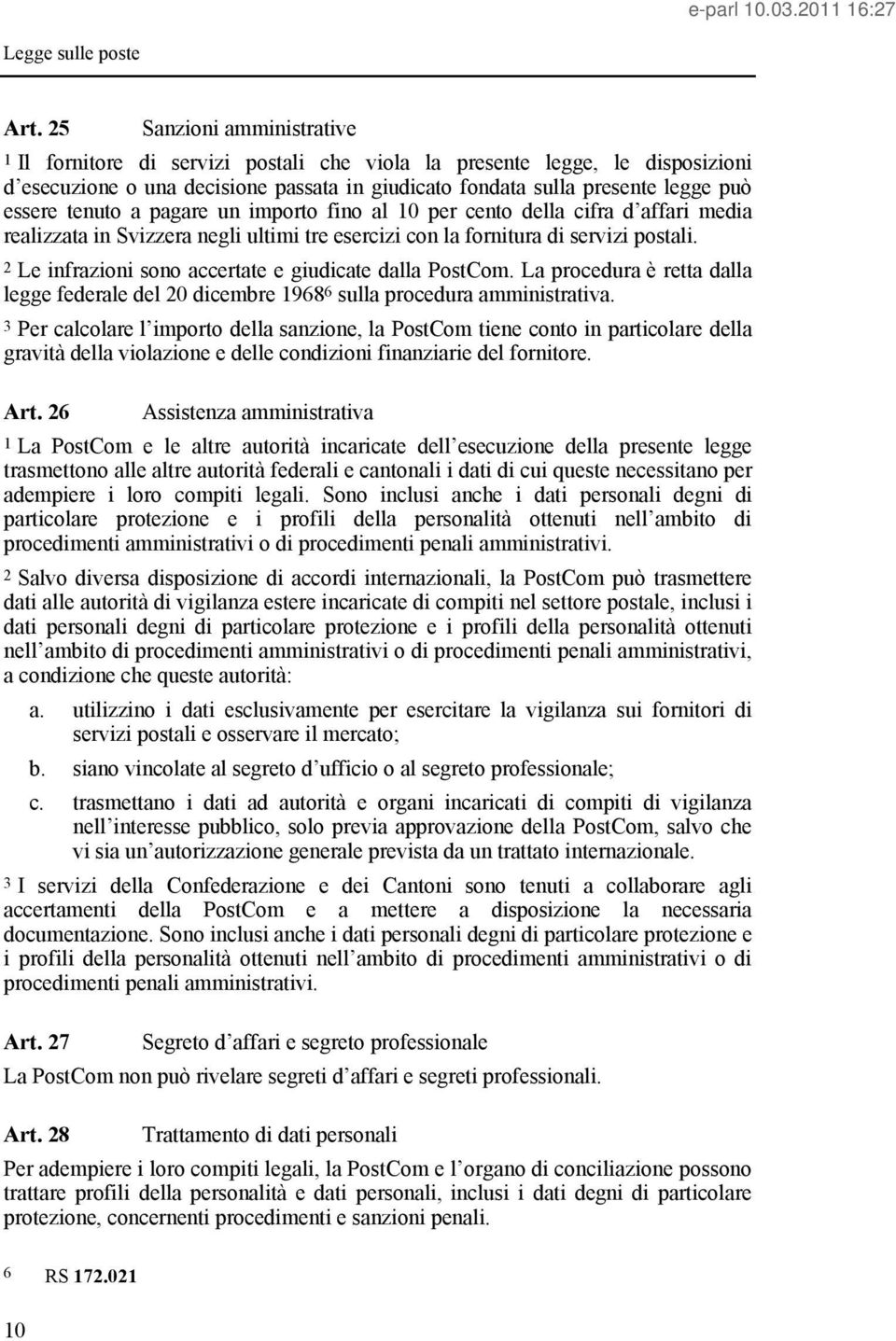 2 Le infrazioni sono accertate e giudicate dalla PostCom. La procedura è retta dalla legge federale del 20 dicembre 1968 6 sulla procedura amministrativa.