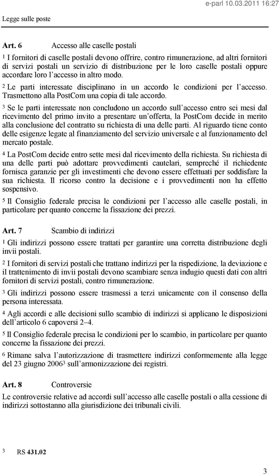 3 Se le parti interessate non concludono un accordo sull accesso entro sei mesi dal ricevimento del primo invito a presentare un offerta, la PostCom decide in merito alla conclusione del contratto su