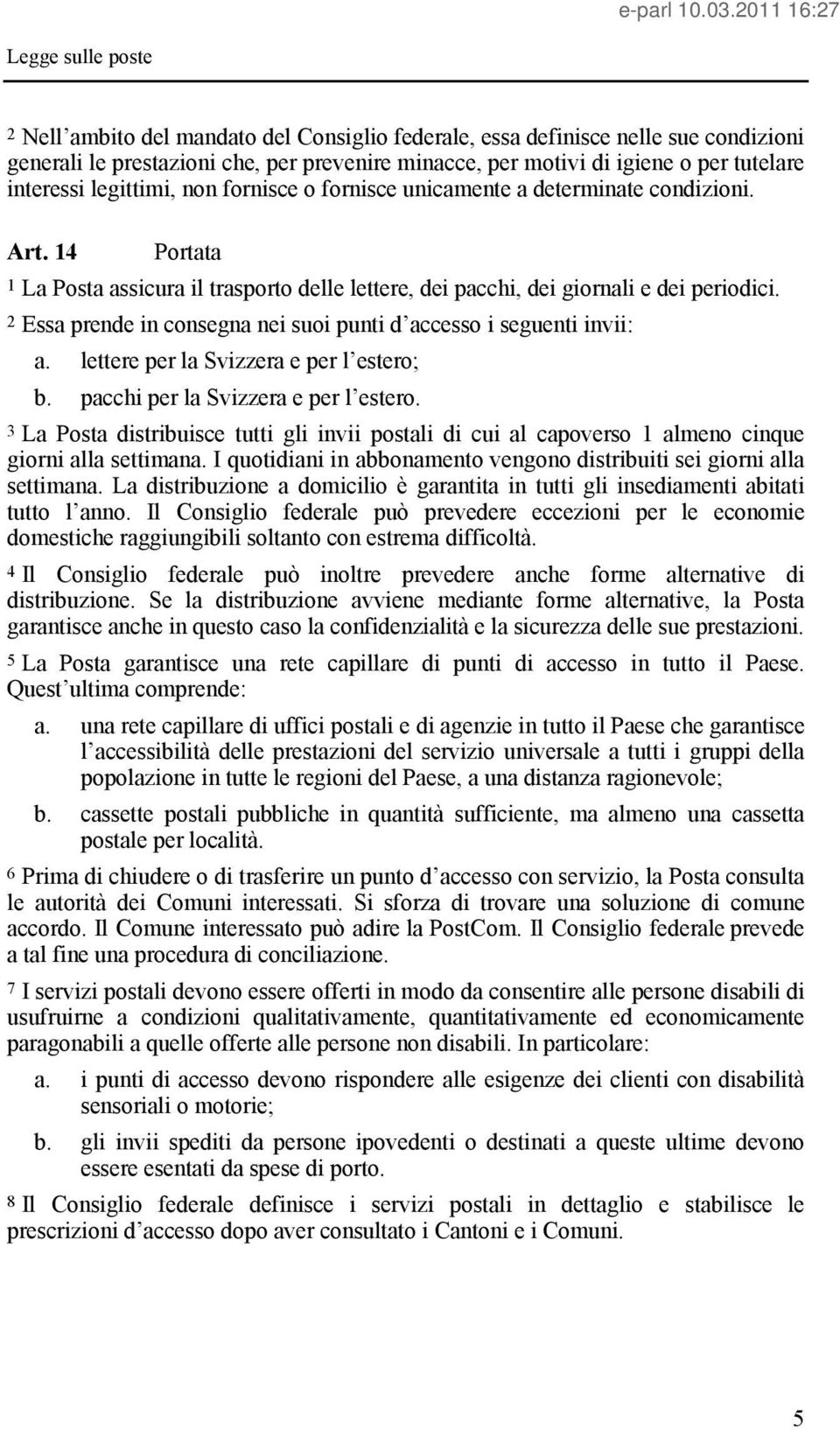 2 Essa prende in consegna nei suoi punti d accesso i seguenti invii: a. lettere per la Svizzera e per l estero; b. pacchi per la Svizzera e per l estero.