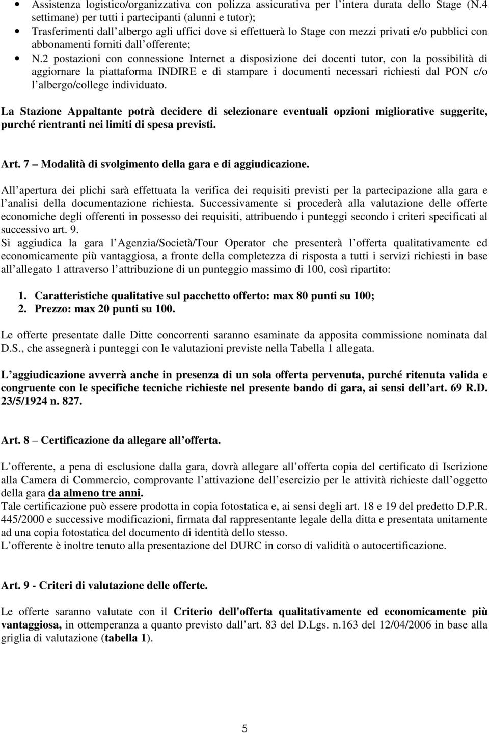 2 postazioni con connessione Internet a disposizione dei docenti tutor, con la possibilità di aggiornare la piattaforma INDIRE e di stampare i documenti necessari richiesti dal PON c/o l