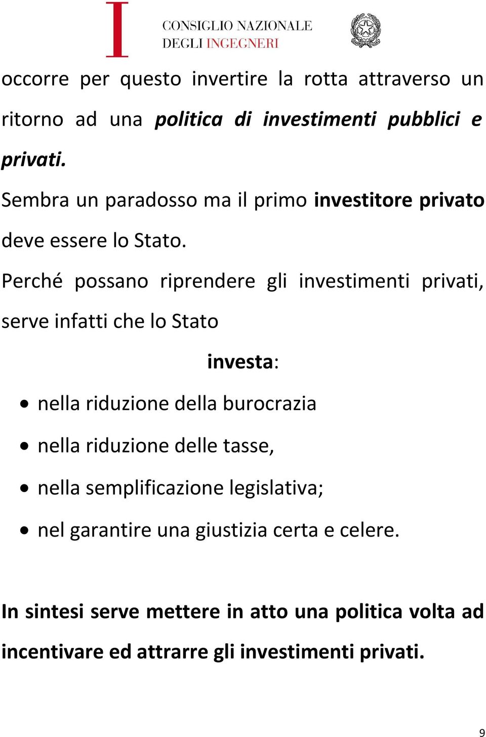 Perché possano riprendere gli investimenti privati, serve infatti che lo Stato investa: nella riduzione della burocrazia nella